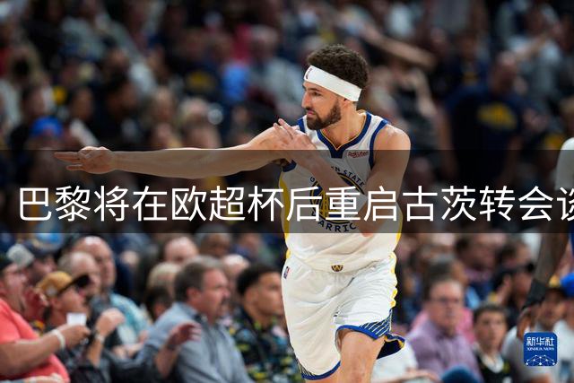 巴黎将在欧超杯后重启古茨转会谈判